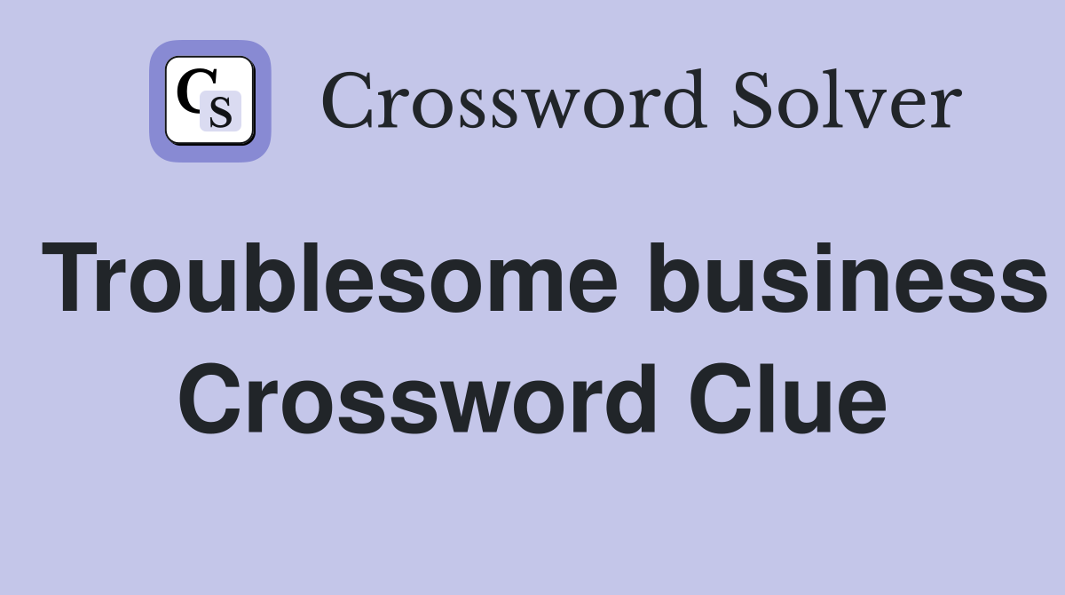 troublesome-business-crossword-clue-answers-crossword-solver